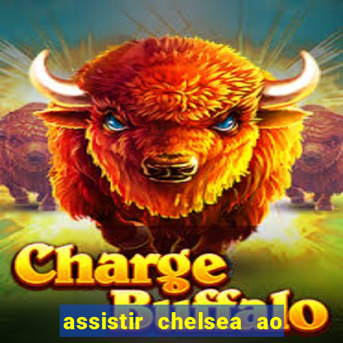 assistir chelsea ao vivo futemax